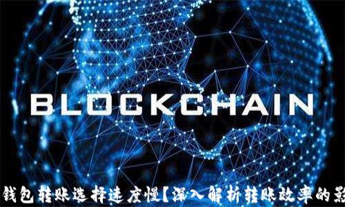 
为何TP钱包转账选择速度慢？深入解析转账效率的影响因素