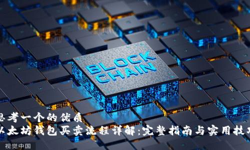 思考一个的优质  
以太坊钱包买卖流程详解：完整指南与实用技巧