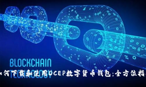 如何下载和使用DCEP数字货币钱包：全方位指南