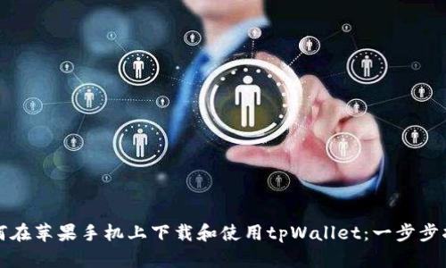 如何在苹果手机上下载和使用tpWallet：一步步指南