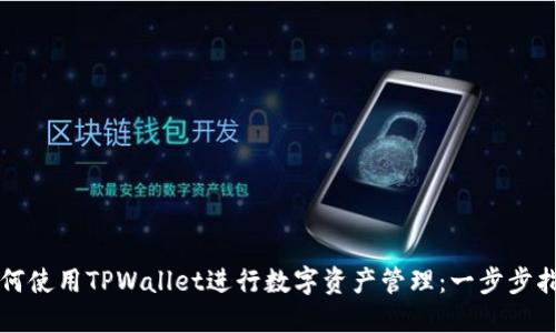 如何使用TPWallet进行数字资产管理：一步步指南