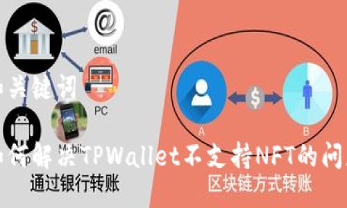 和关键词

如何解决TPWallet不支持NFT的问题
