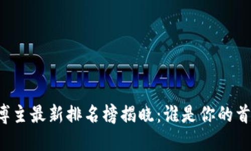 区块链行业博主最新排名榜揭晓：谁是你的首选关注对象？