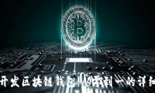   
如何开发区块链钱包：从零到一的详细指南