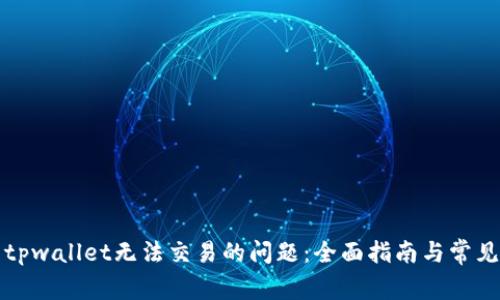 如何解决tpwallet无法交易的问题：全面指南与常见问题解答
