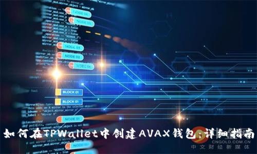 如何在TPWallet中创建AVAX钱包：详细指南