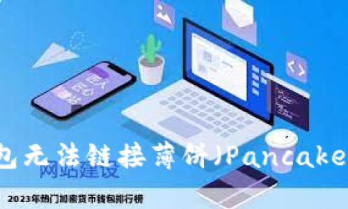 如何解决TP钱包无法链接薄饼（PancakeSwap）的问题？