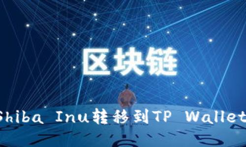 : 如何将Shiba Inu转移到TP Wallet：详细指南