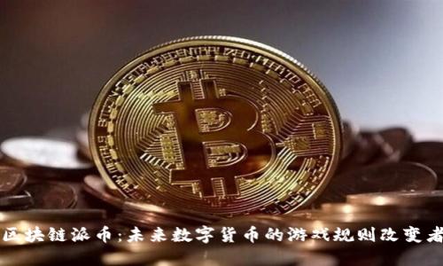 区块链派币：未来数字货币的游戏规则改变者