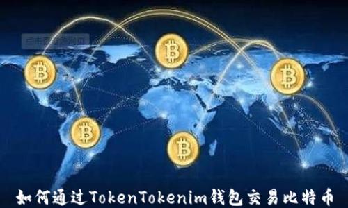 
如何通过TokenTokenim钱包交易比特币