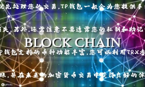建议  
如何把TP钱包的TRX转到交易所

关键词  
TP钱包, TRX, 交易所/guanjianci

---

引言
在数字货币交易中，钱包的选择和使用是十分关键的一环。TP钱包作为一种流行的数字资产管理工具，广受用户青睐。当用户将TRX（波场币）存放在TP钱包中时，可能会因为想要交易、投资或是兑换而需要将其转移到交易所。本文将详细指导您如何将TP钱包中的TRX快速且安全地转移到交易所，并解答一些可能相关的问题。

第1部分：了解TP钱包与TRX
TP钱包是一款支持多种数字货币的手机钱包，用户可以方便地管理自己的数字资产。而TRX是基于波场（TRON）区块链的原生代币，广泛用于TRON生态系统中的各种应用。用户在使用TP钱包时，须详细了解其特性及如何安全地进行转账。

第2部分：选择合适的交易所
在将TRX转移之前，您需要选择一个支持TRX交易的数字货币交易所。许多知名交易所都支持TRX，包括Binance、Huobi、OKEx等。您可以根据交易所的安全性、手续费、用户体验等因素进行选择。确保您已经在选择的交易所注册账户，并完成身份验证。

第3部分：获取交易所TRX地址
在进行转账之前，您需要获取所选交易所的TRX充值地址。登录您的交易所账户，找到“充值”或“存款”选项，选择TRX，并复制提供的充值地址。务必仔细核对地址，以确保没有输入错误，因为加密货币转账是不可逆的。

第4部分：在TP钱包中进行转账
1. 打开您的TP钱包应用，确保已经登录。
2. 在主界面中找到“资产”栏目，选择TRX币种。
3. 点击“转账”按钮，进入转账界面。
4. 粘贴之前复制的交易所TRX地址，并输入您要转账的TRX数量。
5. 检查确认信息无误后，输入TP钱包的安全密码，点击“确认”。
6. 等待交易确认，您可以在交易记录中查看转账状态。

第5部分：确认交易状态
在转账完成后，请耐心等待网络确认。TRX的转账确认速度相对较快，通常在几分钟内就会显示在交易所的账户中。您可以在交易所的资产页面查看余额以确认交易是否成功。

第6部分：转账时需注意的安全事项
在进行任何加密货币转账时，安全性是首要考量。以下是一些建议：
1. 确保使用的是官方的TP钱包APP，以防下载假冒应用。
2. 始终核对交易所提供的地址，确保没有错误。
3. 永远不要分享您的私钥或助记词，以防资产被盗。
4. 小额测试转账是明智的选择，尤其是在第一次转账时。

常见相关问题

Q1: TP钱包的TRX转账费用是多少？
转账费用通常是由区块链网络设定的，TRX的转账费用相对较低，因为波场网络的高效性。在具体转账时，TP钱包会自动计算并展示转账所需的费用，用户需要在转账前确认。通常情况下，大部分小额转账的费用在几美分到几角钱之间，取决于网络拥堵情况。

Q2: 如果TRX转账失败怎么办？
如果TRX转账失败，您需要首先检查转账记录，看看是由于地址错误、网络不稳定还是钱包余额不足。您可以在TP钱包中查看转账状态，如果显示为“待处理”，表示交易正在确认；如果显示为“失败”，您可以尝试重新发起转账。如果问题持续存在，请联系TP钱包的客服支持以获取更多帮助。确保在转账过程中，每一个步骤都仔细核对，以降低失败的风险。

Q3: 如何提高TRX的转账速度？
提升转账速度主要依赖于网络的状态及您的手续费设置。在高峰期，网络可能拥堵，使得确认时间变慢。您可以在交易前设置更高的手续费，以吸引矿工优先处理您的交易。TP钱包一般会为您提供手续费的建议选项，您可以根据自己的需求进行选择。请记住，手续费越高，通常确认的速度也会越快。

Q4: TRX从TP钱包转到交易所有没有风险？
任何加密货币的转账都有一定风险，尤其是由于人为错误导致的资产丢失。使用TP钱包时，确保您输入的地址是正确的，避免因复制错误而导致的资金损失。另外，还需注意不要透露您的私钥和助记词，任何时候都要妥善保护您的钱包安全。如果您遵循基本的安全措施，风险是可以降到最低的。

Q5: TRX被转回TP钱包，还能重新使用吗？
当然可以。若您的TRX在转账过程中被退回到TP钱包，您可以随时再次使用这些资金进行交易。请您在再次转账前仔细检查目标地址，确保其准确无误。TP钱包支持的币种功能丰富，您可以利用TRX参与到波场生态中的各种应用和平台，例如去中心化交易所、借贷平台等。

总结
将TP钱包中的TRX成功转到交易所是简单而安全的过程，只要用户遵循步骤并注意安全细节就可以有效避免风险。希望本文能帮助您顺利完成TRX的转账，并在未来的加密货币交易中获得良好的体验。请保持对市场动态的关注，并随时更新自己的知识，以便更好地管理您的数字资产。