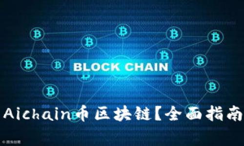 如何下载和使用Aichain币区块链？全面指南与常见问题解答