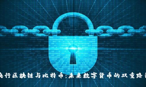 央行区块链与比特币：未来数字货币的双重路径