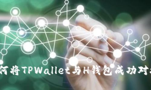 如何将TPWallet与H钱包成功对接？
