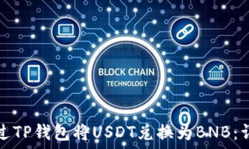   
如何通过TP钱包将USDT兑换为BNB：详尽指南