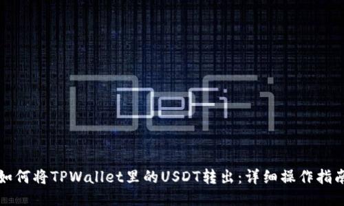 如何将TPWallet里的USDT转出：详细操作指南