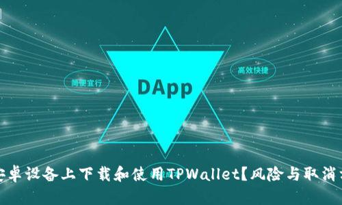 如何在安卓设备上下载和使用TPWallet？风险与取消方法详解