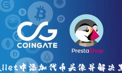 
如何在TPWallet中添加代币头像并解决黑白显示问题