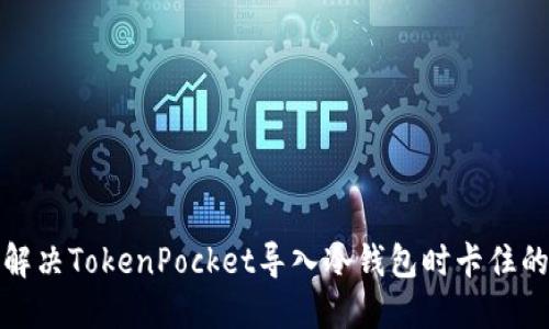 如何解决TokenPocket导入冷钱包时卡住的问题