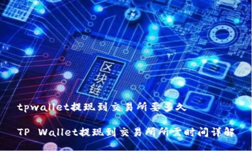 tpwallet提现到交易所要多久

TP Wallet提现到交易所所需时间详解