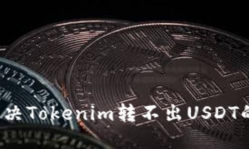 如何解决Tokenim转不出USDT的问题？
