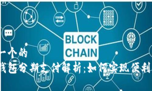 思考一个的  
数字钱包分期支付解析：如何实现便利消费？