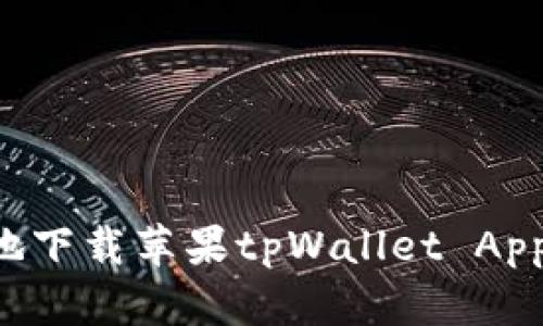 如何安全地下载苹果tpWallet App：终极指南