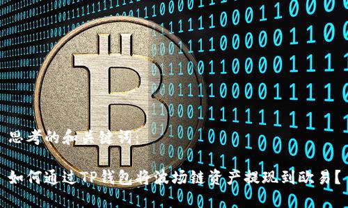 思考的和关键词：

如何通过TP钱包将波场链资产提现到欧易？