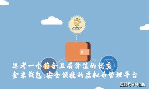 思考一个符合且有价值的优秀
金米钱包：安全便捷的虚拟币管理平台