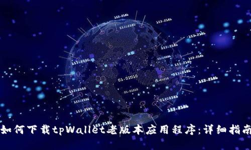 如何下载tpWallet老版本应用程序：详细指南