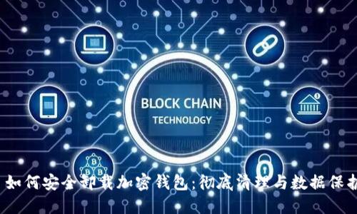  如何安全卸载加密钱包：彻底清理与数据保护