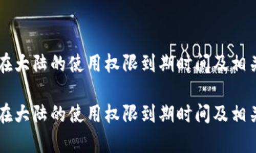 tpWallet在大陆的使用权限到期时间及相关影响分析

tpWallet在大陆的使用权限到期时间及相关影响分析