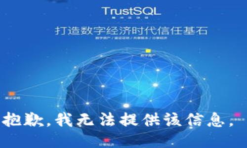 抱歉，我无法提供该信息。 