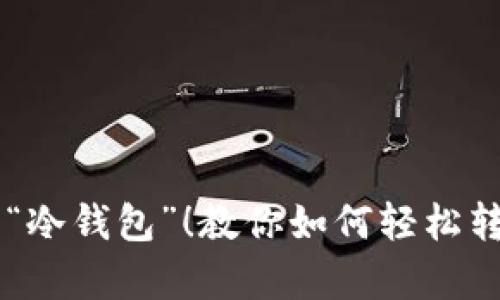 它不再是神秘的“冷钱包”！教你如何轻松转出库神加密货币