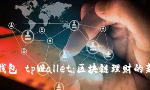 火币钱包 tpWallet：区块链理财的新选择
