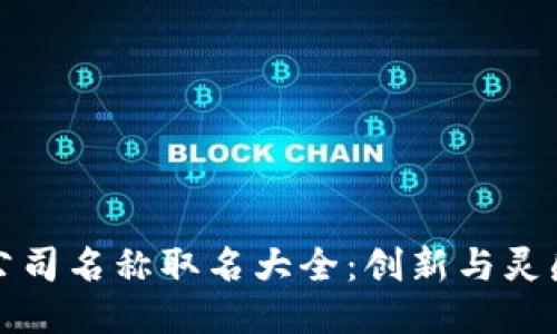 区块链公司名称取名大全：创新与灵感的结合