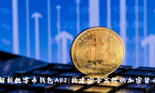 全面解析数字币钱包API：构建安全高效的加密货币应用