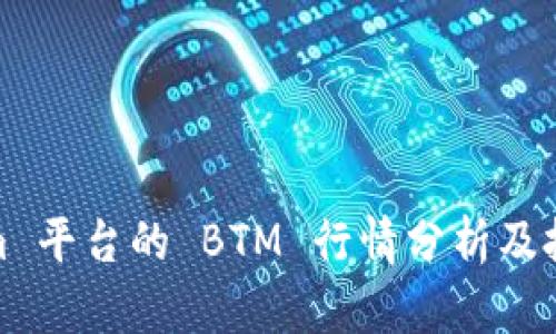 Tokenim 平台的 BTM 行情分析及投资策略