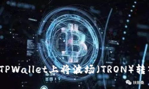 如何在TPWallet上将波场（TRON）转入币安？
