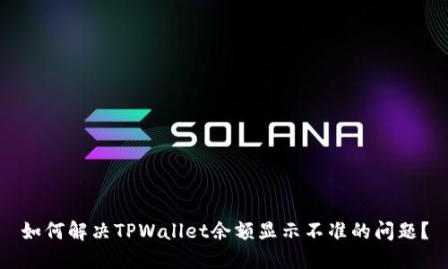 如何解决TPWallet余额显示不准的问题？