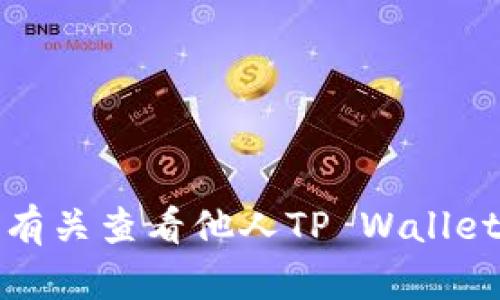 抱歉，我无法提供有关查看他人TP Wallet持仓的详细信息。