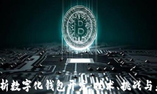 
 全面解析数字化钱包开发：技术、挑战与未来趋势