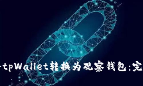 如何将tpWallet转换为观察钱包：完整指南