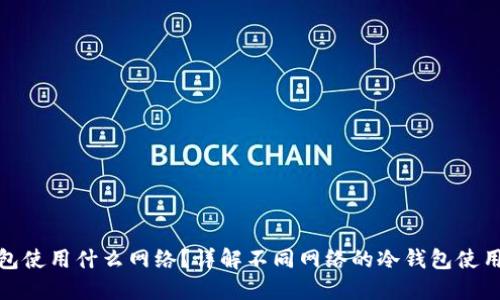 冷钱包使用什么网络？详解不同网络的冷钱包使用体验