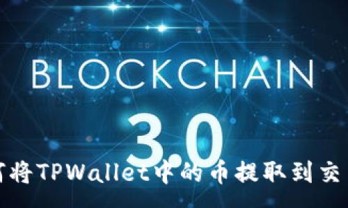 :
如何将TPWallet中的币提取到交易所