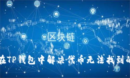 如何在TP钱包中解决代币无法找到的问题