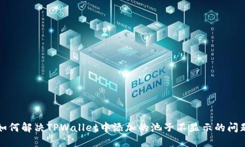 如何解决TPWallet中添加的池子不显示的问题