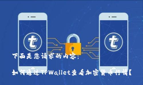 下面是您请求的内容：

如何通过TPWallet查看加密货币行情？