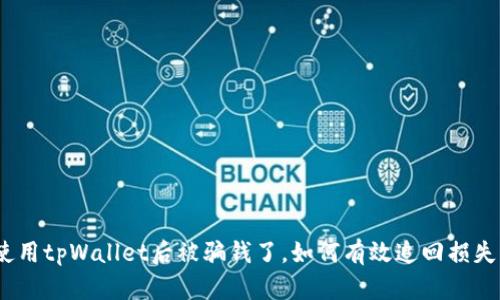 使用tpWallet后被骗钱了，如何有效追回损失？