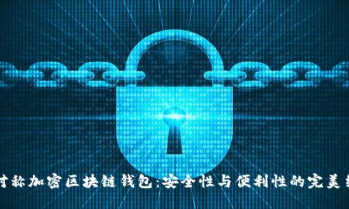 非对称加密区块链钱包：安全性与便利性的完美结合